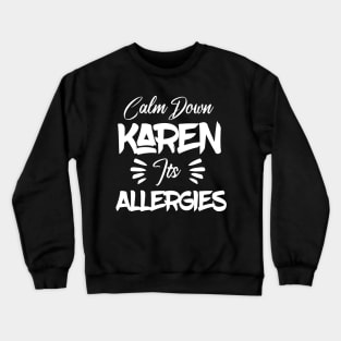 Calm Down Karen Its Allergies Crewneck Sweatshirt